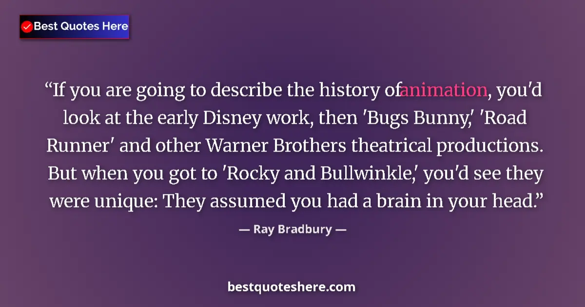 Image for the quote by Ray Bradbury: If you are going to describe the history of animation, you'd look at the early Disney work, then 'Bu...