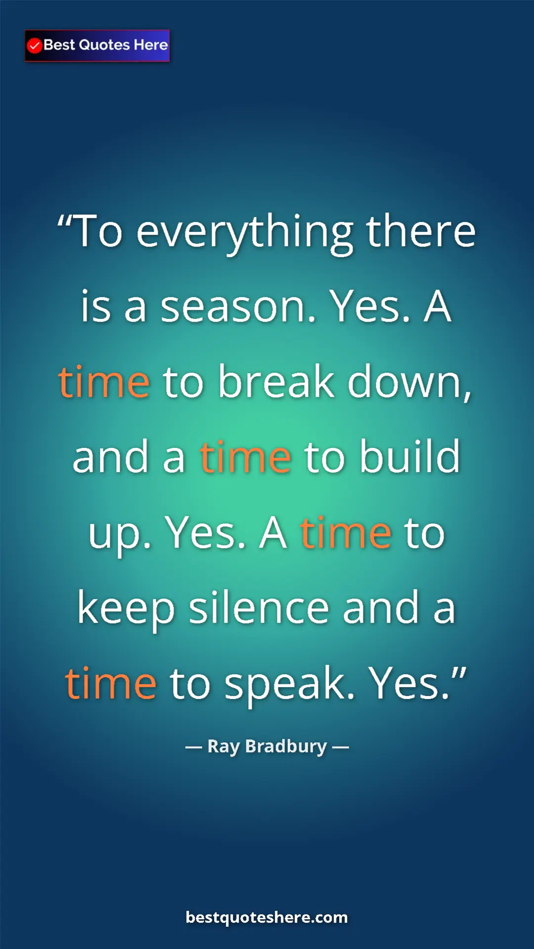 Ray Bradbury Quote Card: "To everything there is a season. Yes. A time to break down,..." Pinterest quote poster by Ray Bradbury: "To everything there is a season. Yes. A time to break down,..."