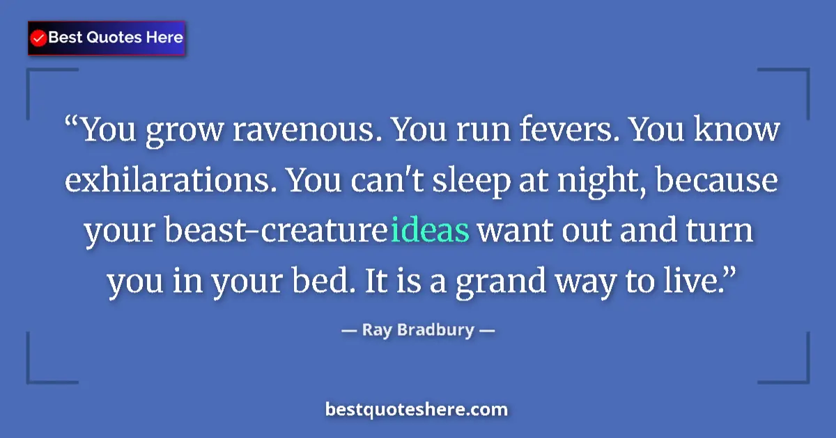 Ray Bradbury quote: "You grow ravenous. You run fevers. You know exhilarations...."