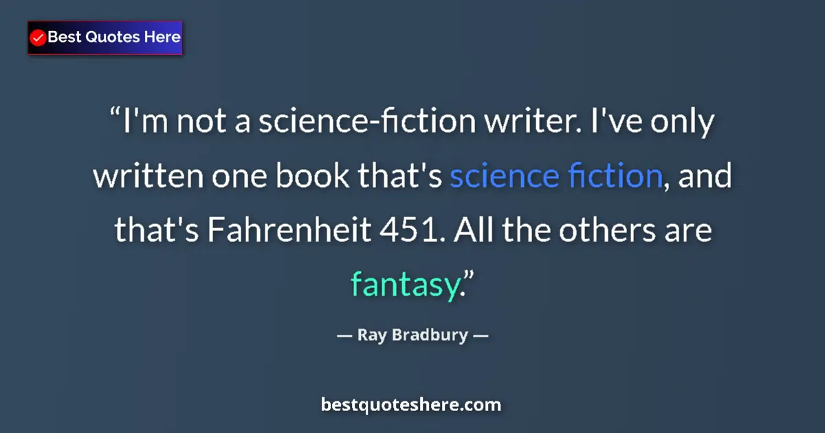Quote by Ray Bradbury: I'm not a science-fiction writer. I've only written one book that's science fiction, and that's Fahr...