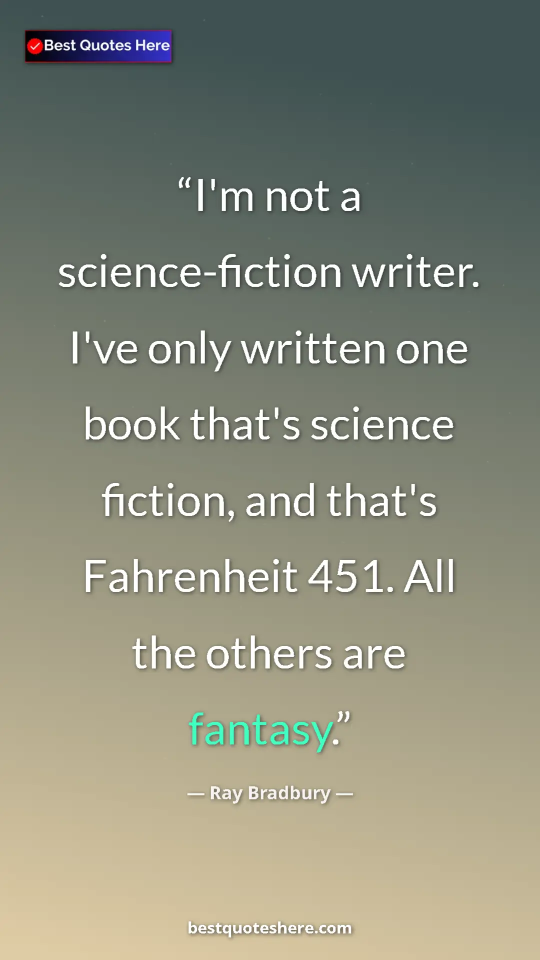 Ray Bradbury Quote Card: "I'm not a science-fiction writer. I've only written one..." Pinterest quote poster by Ray Bradbury: "I'm not a science-fiction writer. I've only written one..."