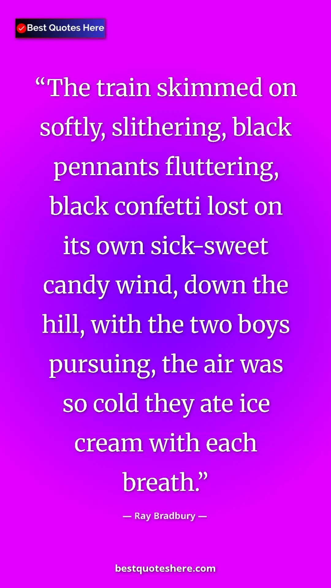Ray Bradbury Quote Card: "The train skimmed on softly, slithering, black pennants..." Pinterest quote poster by Ray Bradbury: "The train skimmed on softly, slithering, black pennants..."