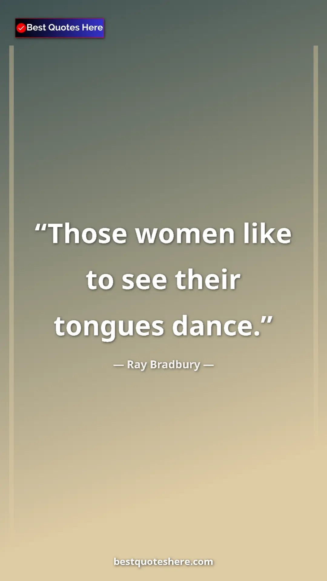 Ray Bradbury Quote Card: "Those women like to see their tongues dance." Pinterest quote poster by Ray Bradbury: "Those women like to see their tongues dance."