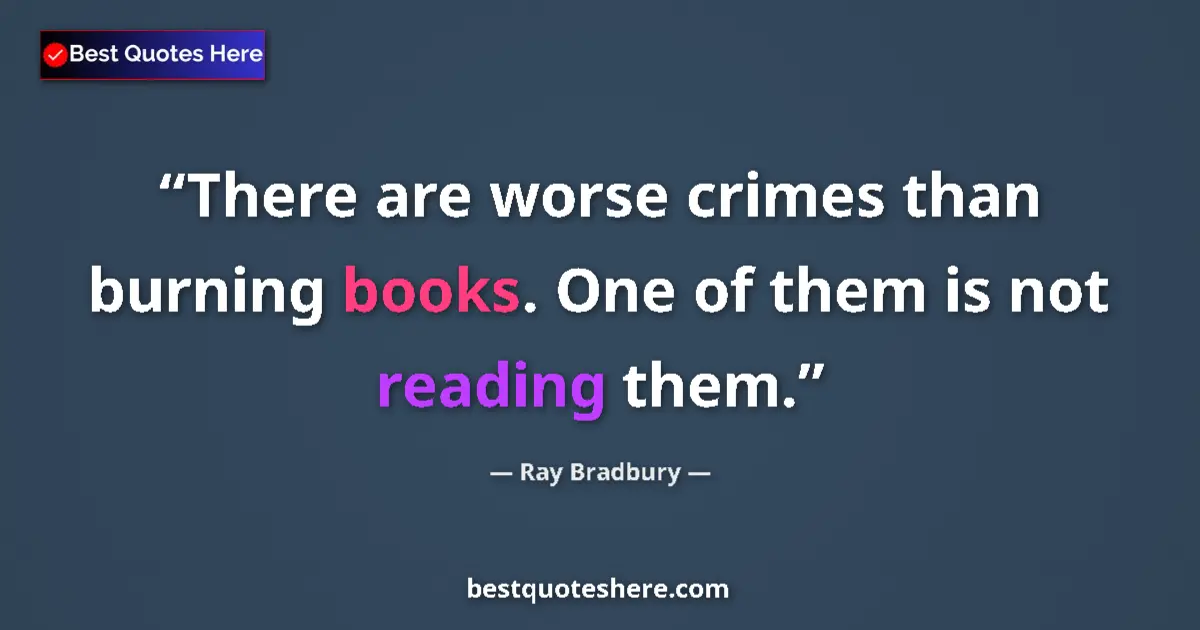 Quote by Ray Bradbury: There are worse crimes than burning books. One of them is not reading them....