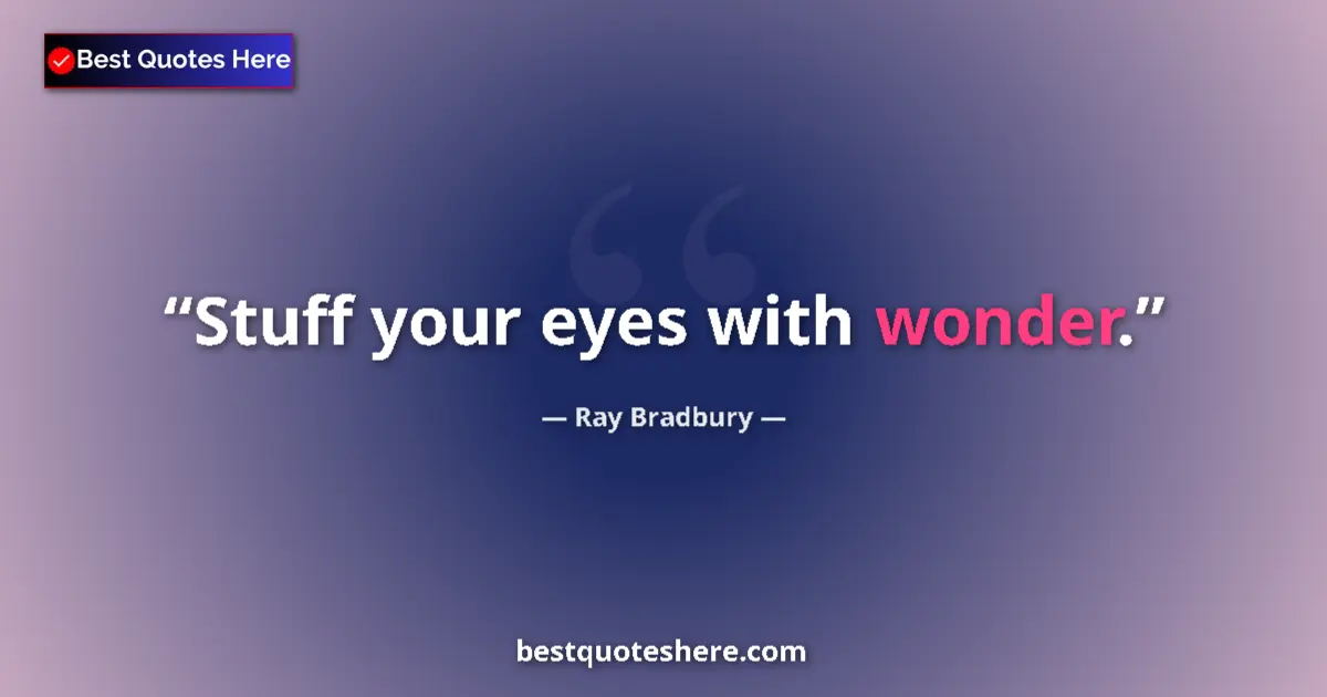 Quote by Ray Bradbury: Stuff your eyes with wonder....