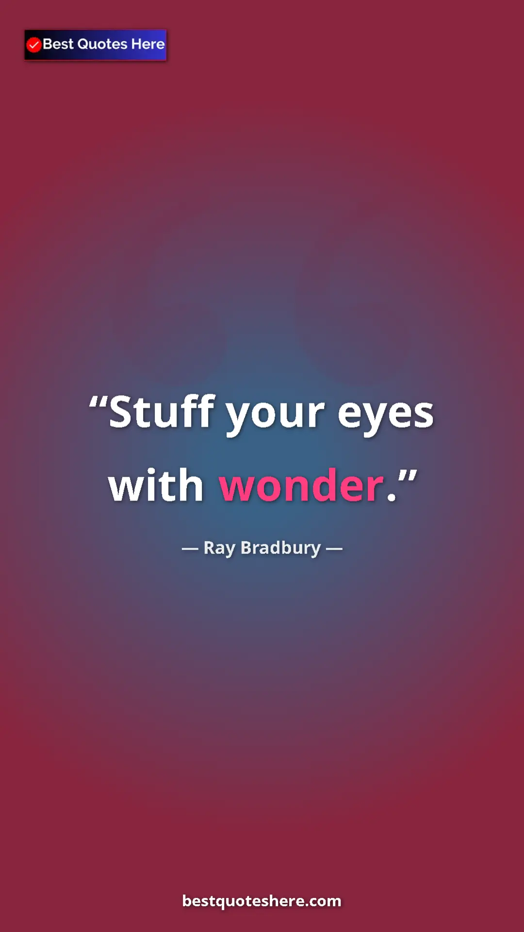 Ray Bradbury Quote Card: "Stuff your eyes with wonder." Pinterest quote poster by Ray Bradbury: "Stuff your eyes with wonder."