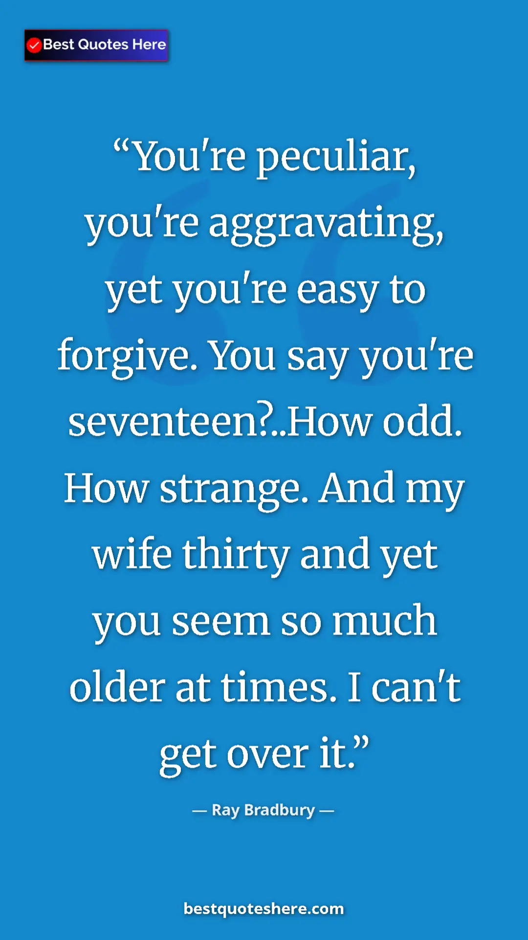 Ray Bradbury Quote Card: "You're peculiar, you're aggravating, yet you're easy to..." Pinterest quote poster by Ray Bradbury: "You're peculiar, you're aggravating, yet you're easy to..."