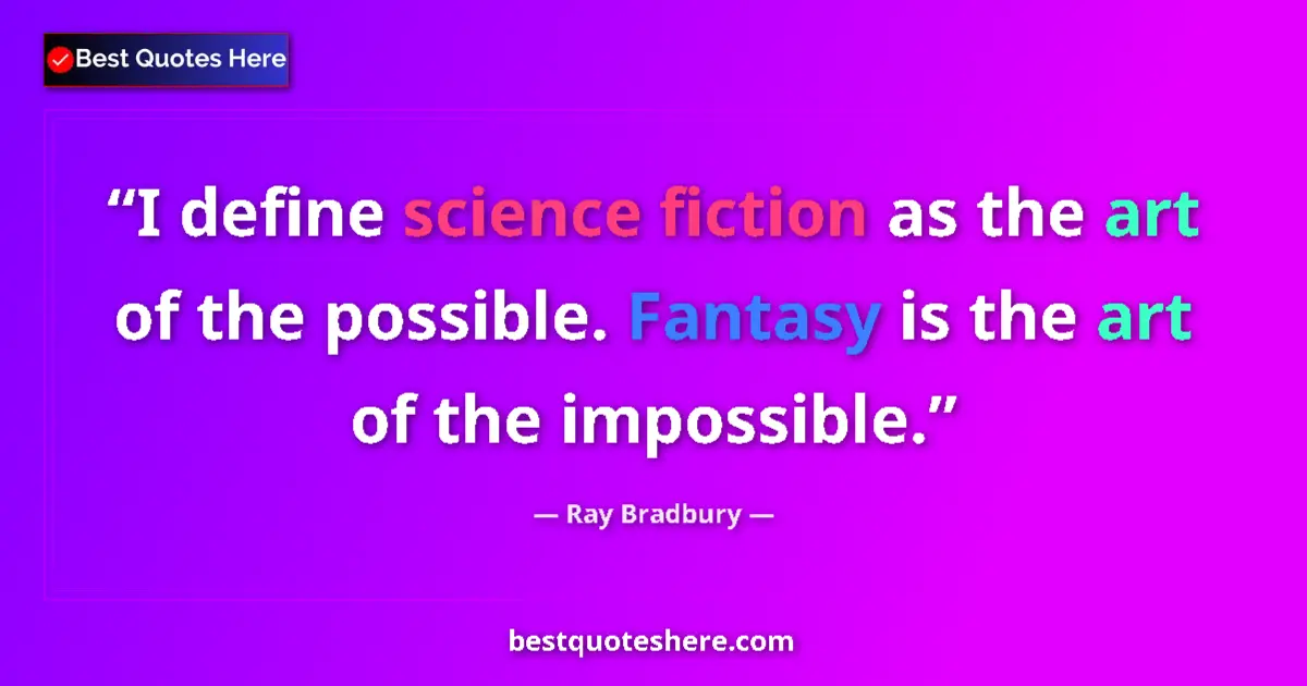 Quote by Ray Bradbury: I define science fiction as the art of the possible. Fantasy is the art of the impossible....