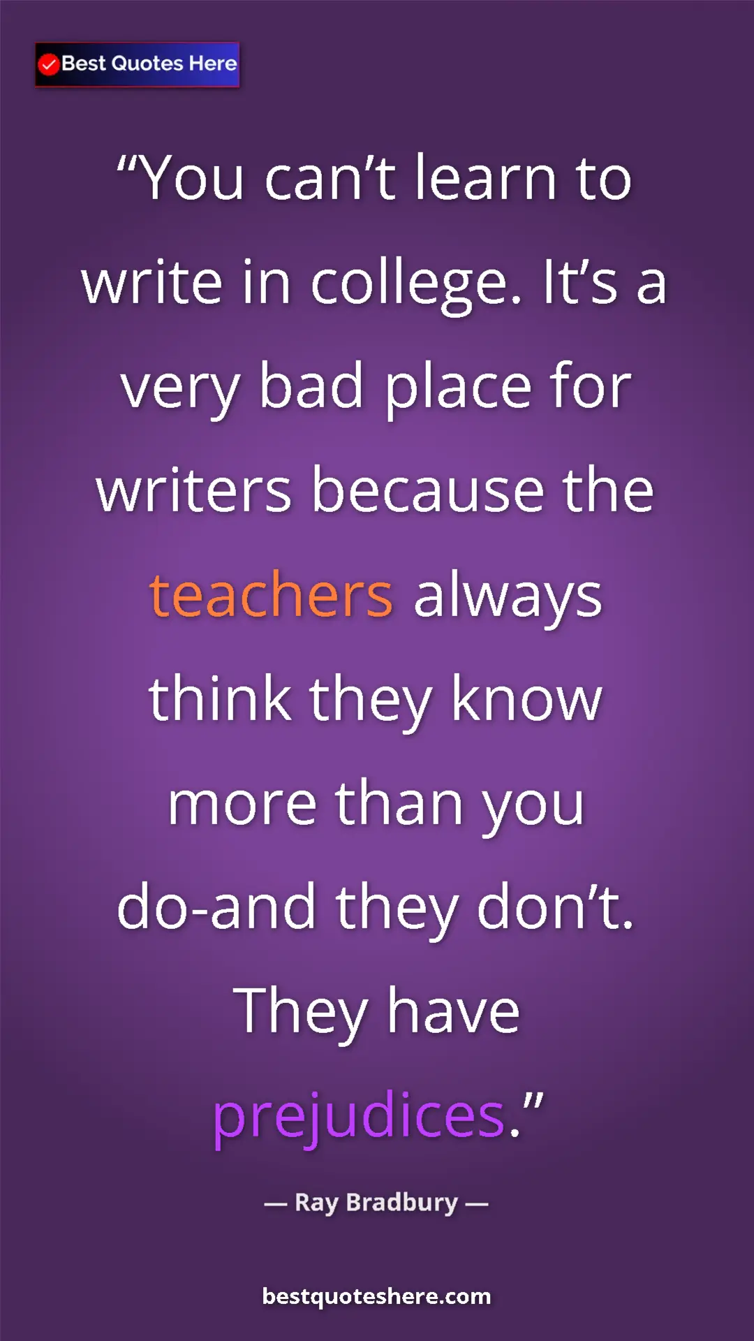Pinterest quote poster by Ray Bradbury: "You can’t learn to write in college. It’s a very bad place..."