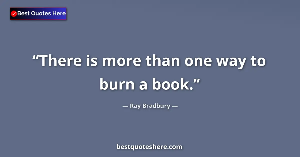 Quote by Ray Bradbury: There is more than one way to burn a book....