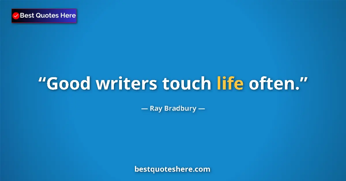 Ray Bradbury Quote: "Good writers touch life often." Ray Bradbury quote: "Good writers touch life often."