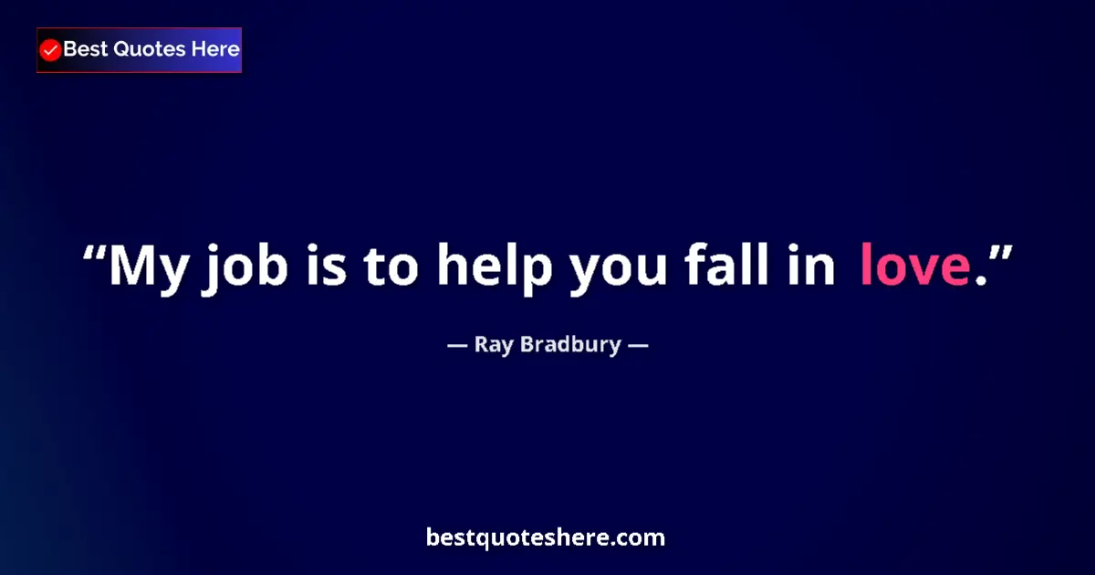 Image for the quote by Ray Bradbury: My job is to help you fall in love....