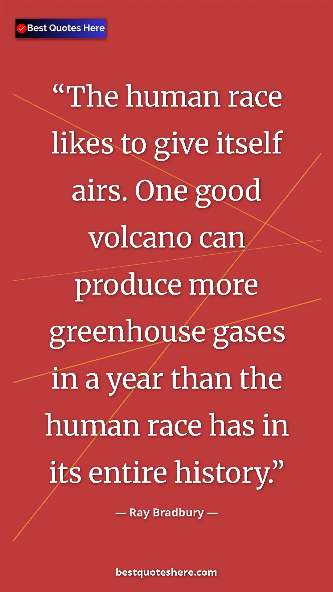 Ray Bradbury Quote Card: "The human race likes to give itself airs. One good volcano..." Pinterest quote poster by Ray Bradbury: "The human race likes to give itself airs. One good volcano..."