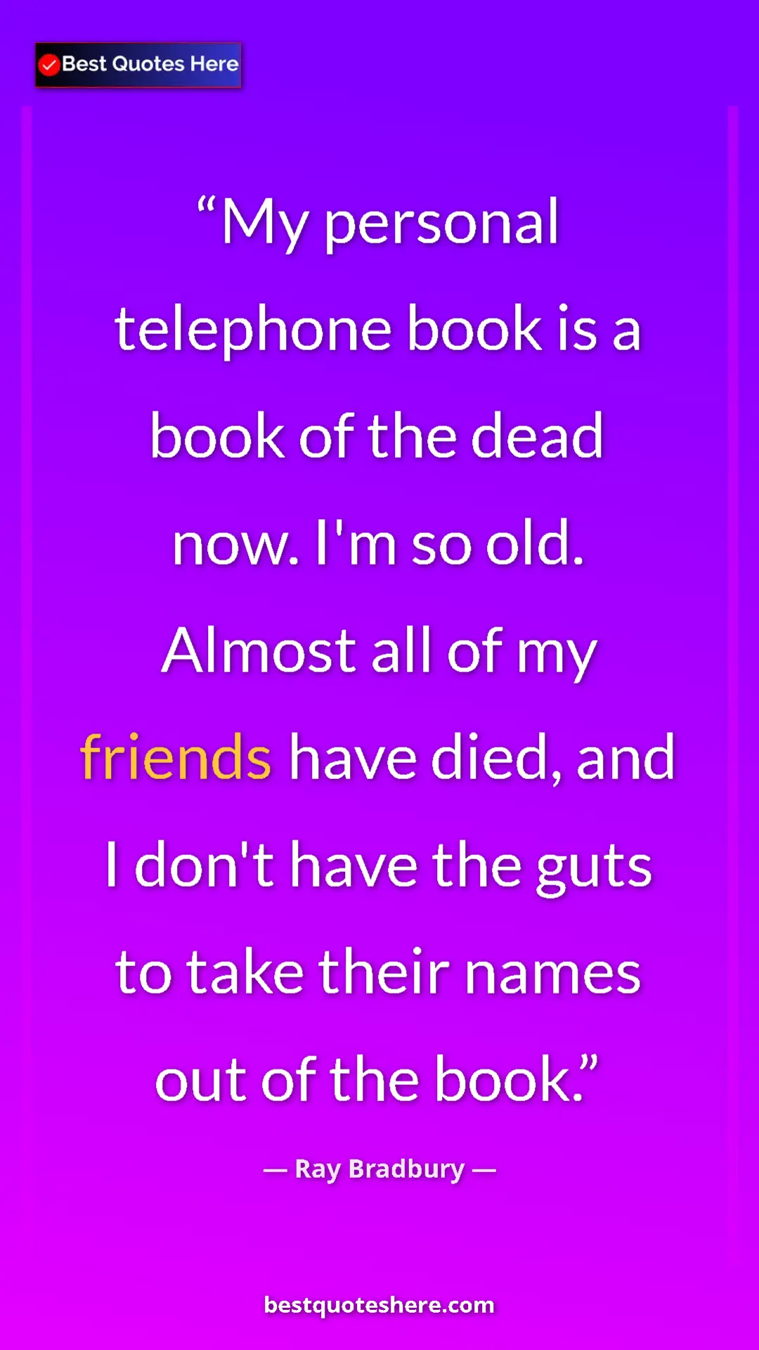 Ray Bradbury Quote Card: "My personal telephone book is a book of the dead now. I'm..." Pinterest quote poster by Ray Bradbury: "My personal telephone book is a book of the dead now. I'm..."