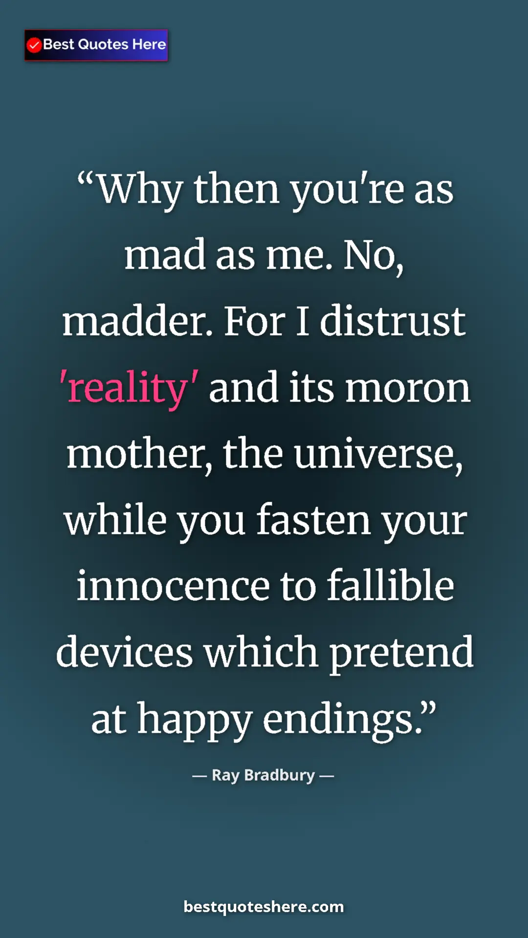 Pinterest quote poster by Ray Bradbury: "Why then you're as mad as me. No, madder. For I distrust..."