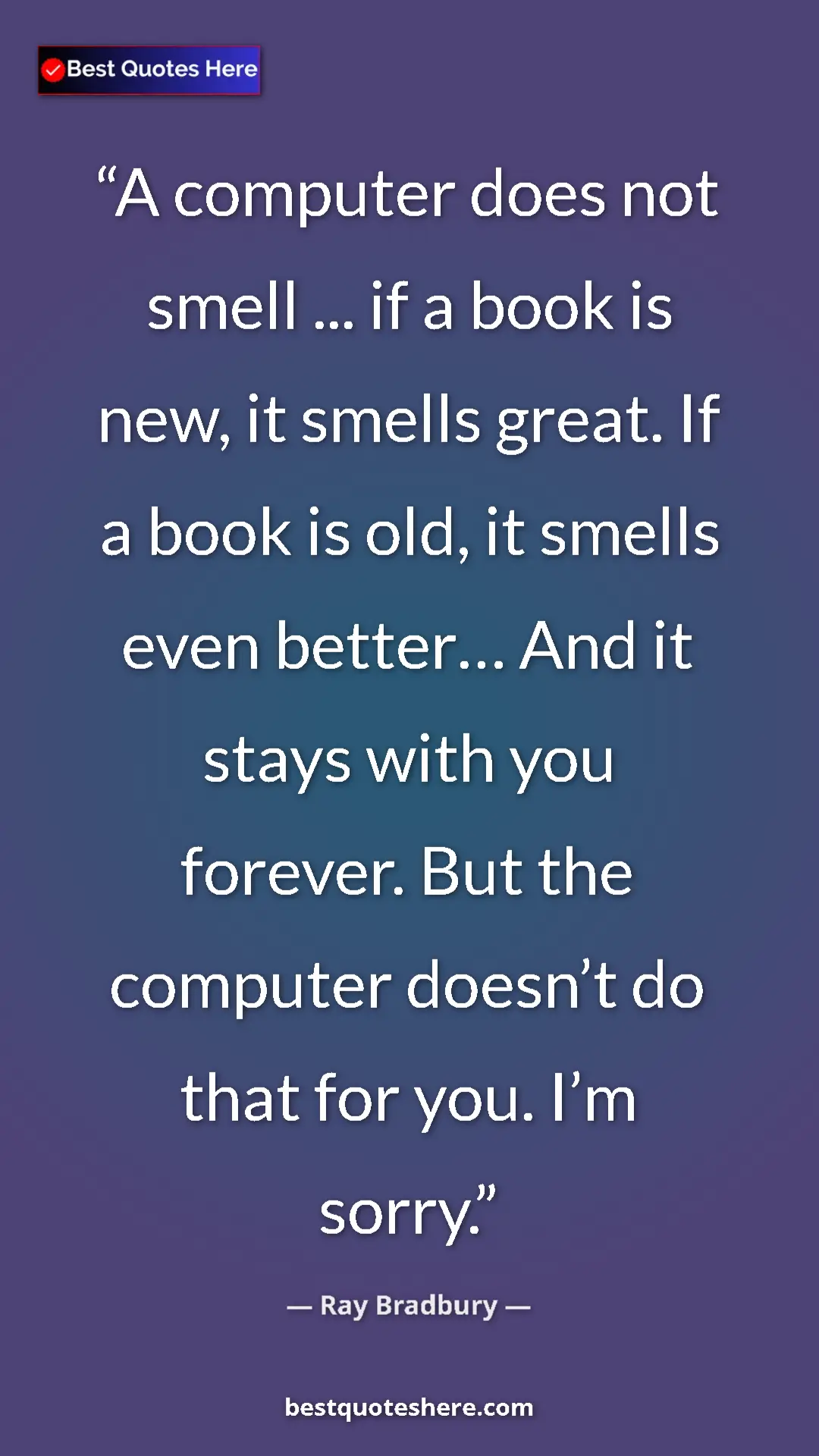 Pinterest quote poster by Ray Bradbury: "A computer does not smell ... if a book is new, it smells..."