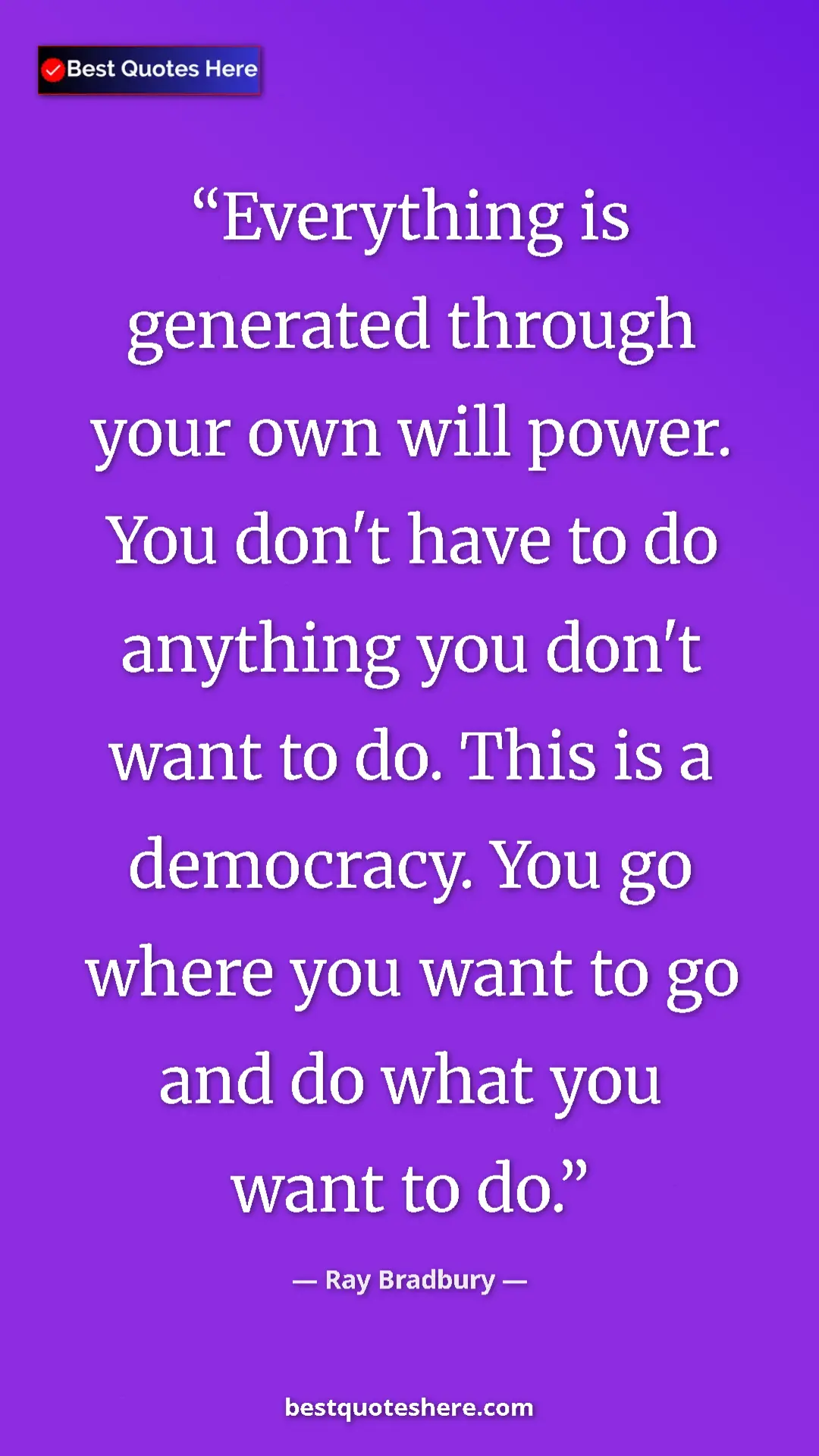 Ray Bradbury Quote Card: "Everything is generated through your own will power. You..." Pinterest quote poster by Ray Bradbury: "Everything is generated through your own will power. You..."