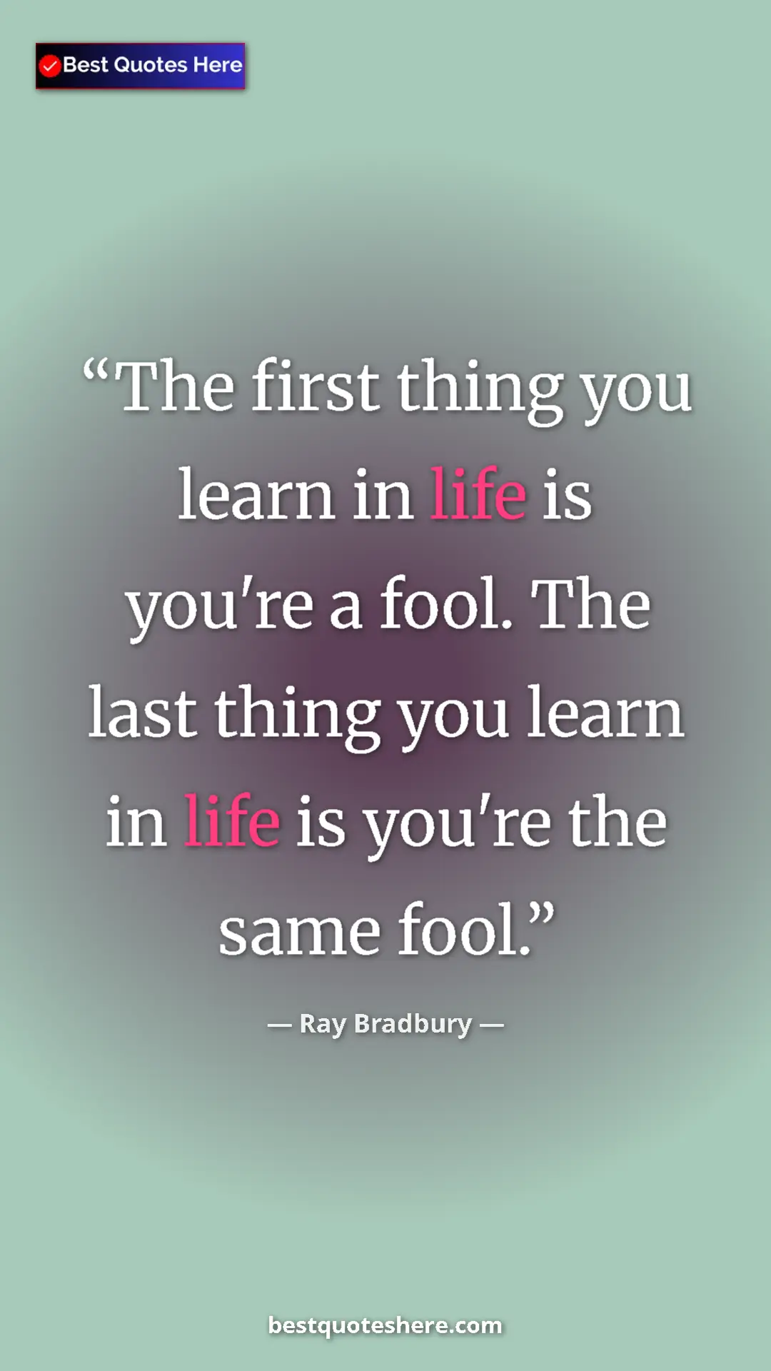Ray Bradbury Quote Card: "The first thing you learn in life is you're a fool. The..." Pinterest quote poster by Ray Bradbury: "The first thing you learn in life is you're a fool. The..."