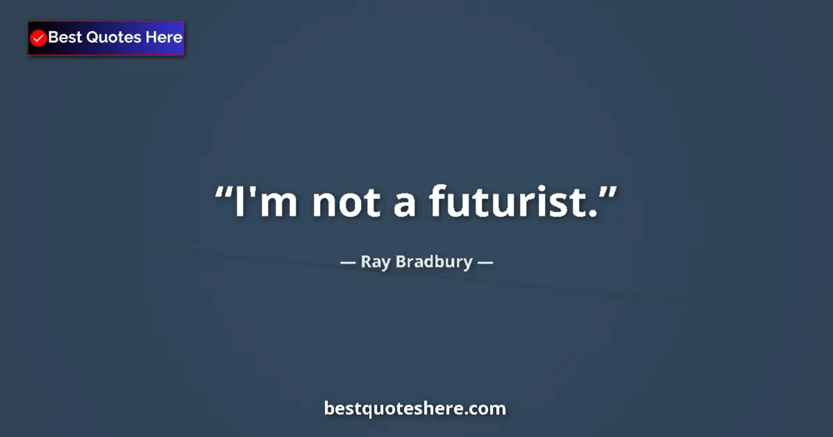 Quote by Ray Bradbury: I'm not a futurist....