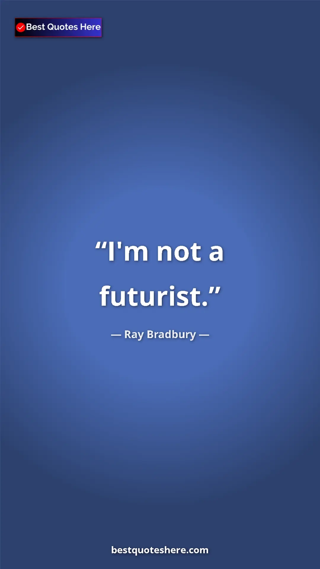 Ray Bradbury Quote Card: "I'm not a futurist." Pinterest quote poster by Ray Bradbury: "I'm not a futurist."