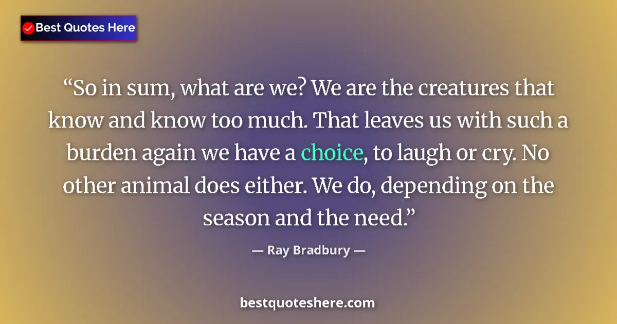 Ray Bradbury quote: "So in sum, what are we? We are the creatures that know and..."