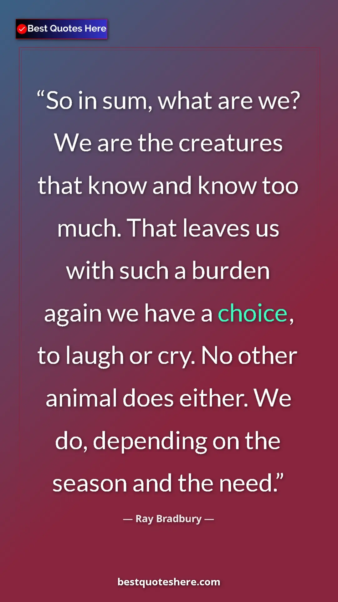 Pinterest quote poster by Ray Bradbury: "So in sum, what are we? We are the creatures that know and..."