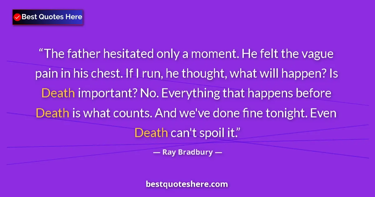Image for the quote by Ray Bradbury: The father hesitated only a moment. He felt the vague pain in his chest. If I run, he thought, what ...