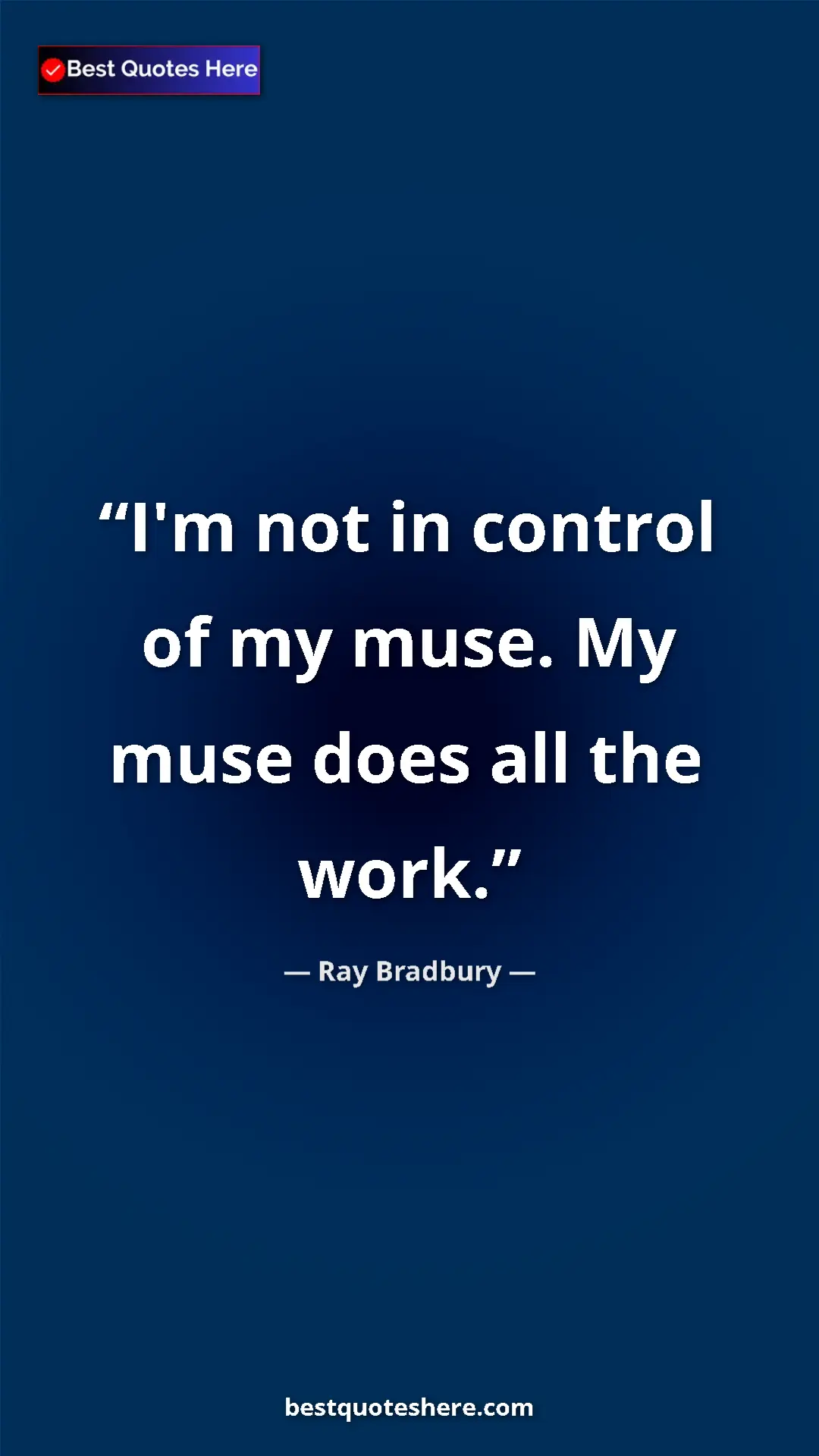 Ray Bradbury Quote Card: "I'm not in control of my muse. My muse does all the work." Pinterest quote poster by Ray Bradbury: "I'm not in control of my muse. My muse does all the work."