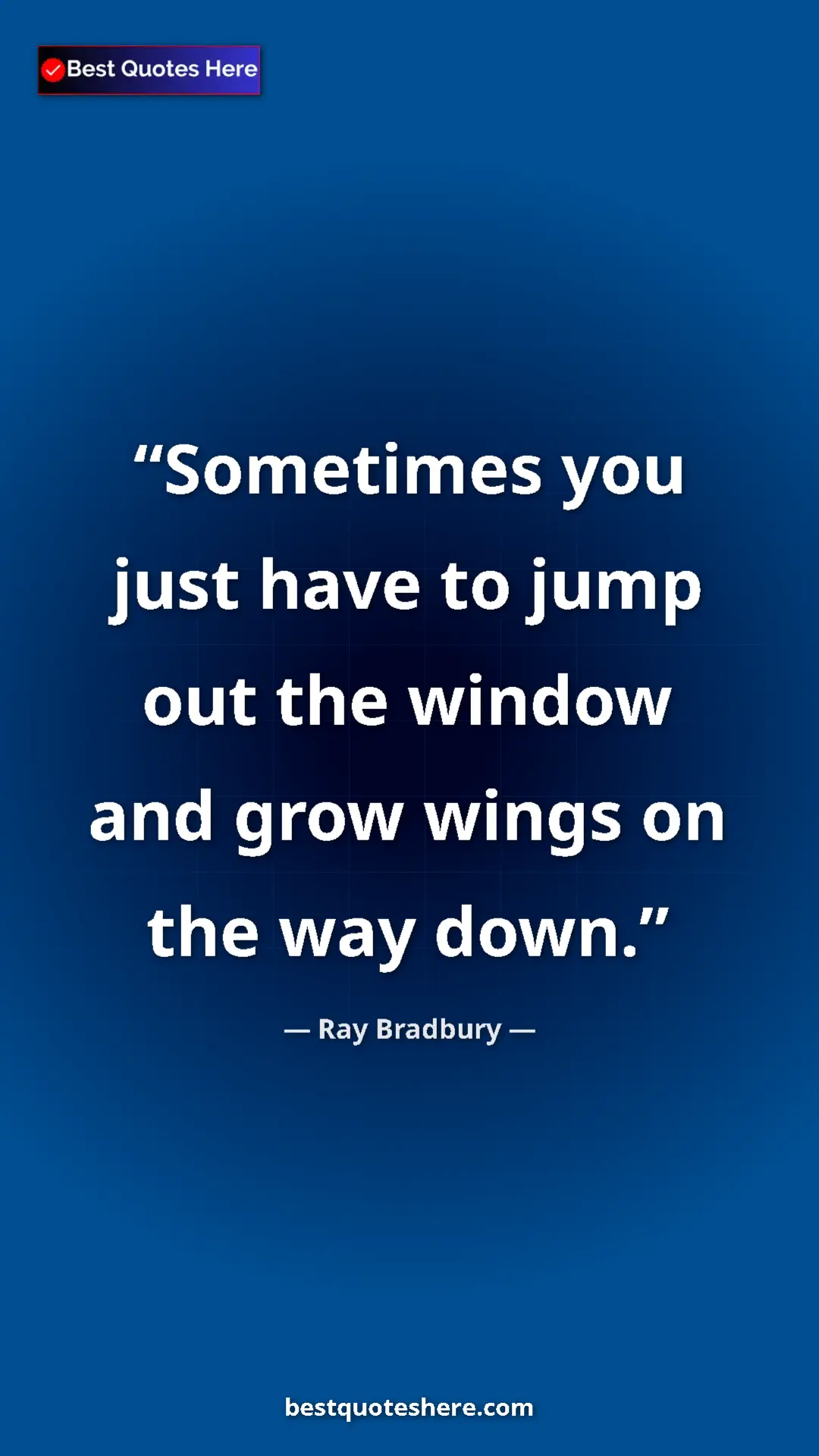 Ray Bradbury Quote Card: "Sometimes you just have to jump out the window and grow..." Pinterest quote poster by Ray Bradbury: "Sometimes you just have to jump out the window and grow..."