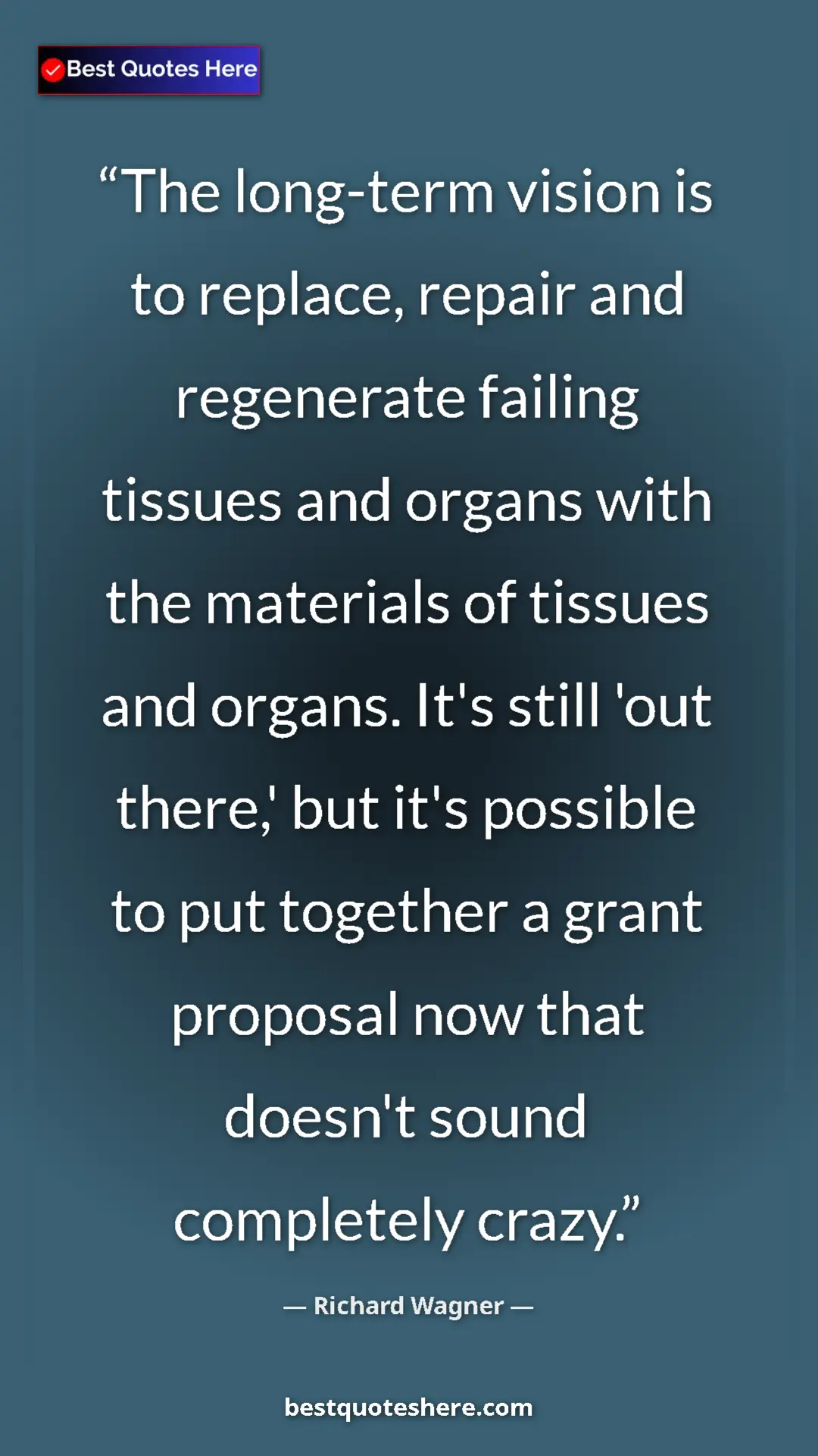 Richard Wagner Quote Card: "The long-term vision is to replace, repair and regenerate..." Pinterest quote poster by Richard Wagner: "The long-term vision is to replace, repair and regenerate..."