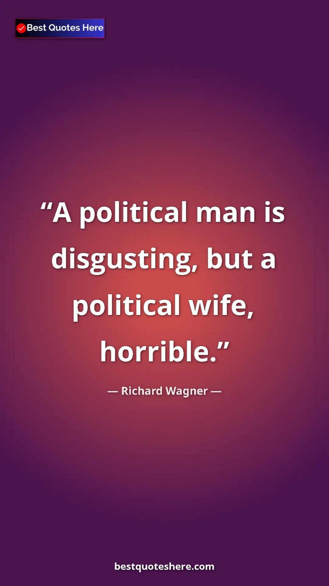 Richard Wagner Quote Card: "A political man is disgusting, but a political wife,..." Pinterest quote poster by Richard Wagner: "A political man is disgusting, but a political wife,..."