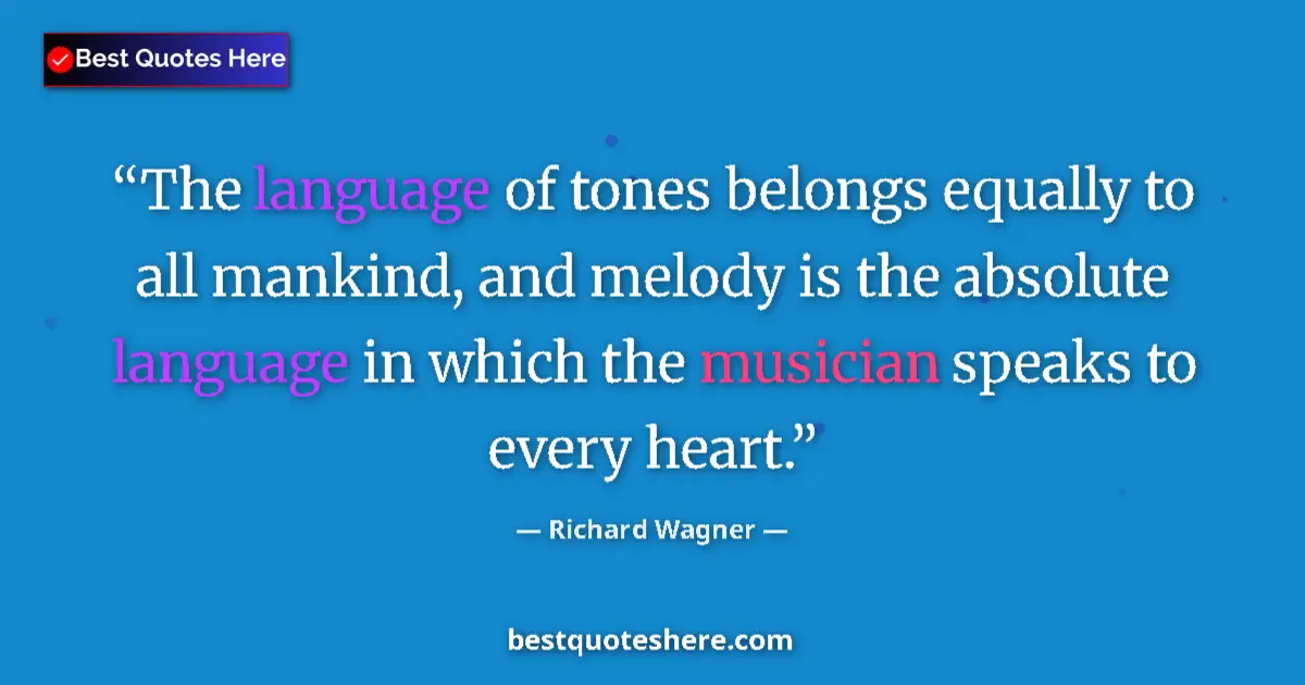 Quote by Richard Wagner: The language of tones belongs equally to all mankind, and melody is the absolute language in which t...