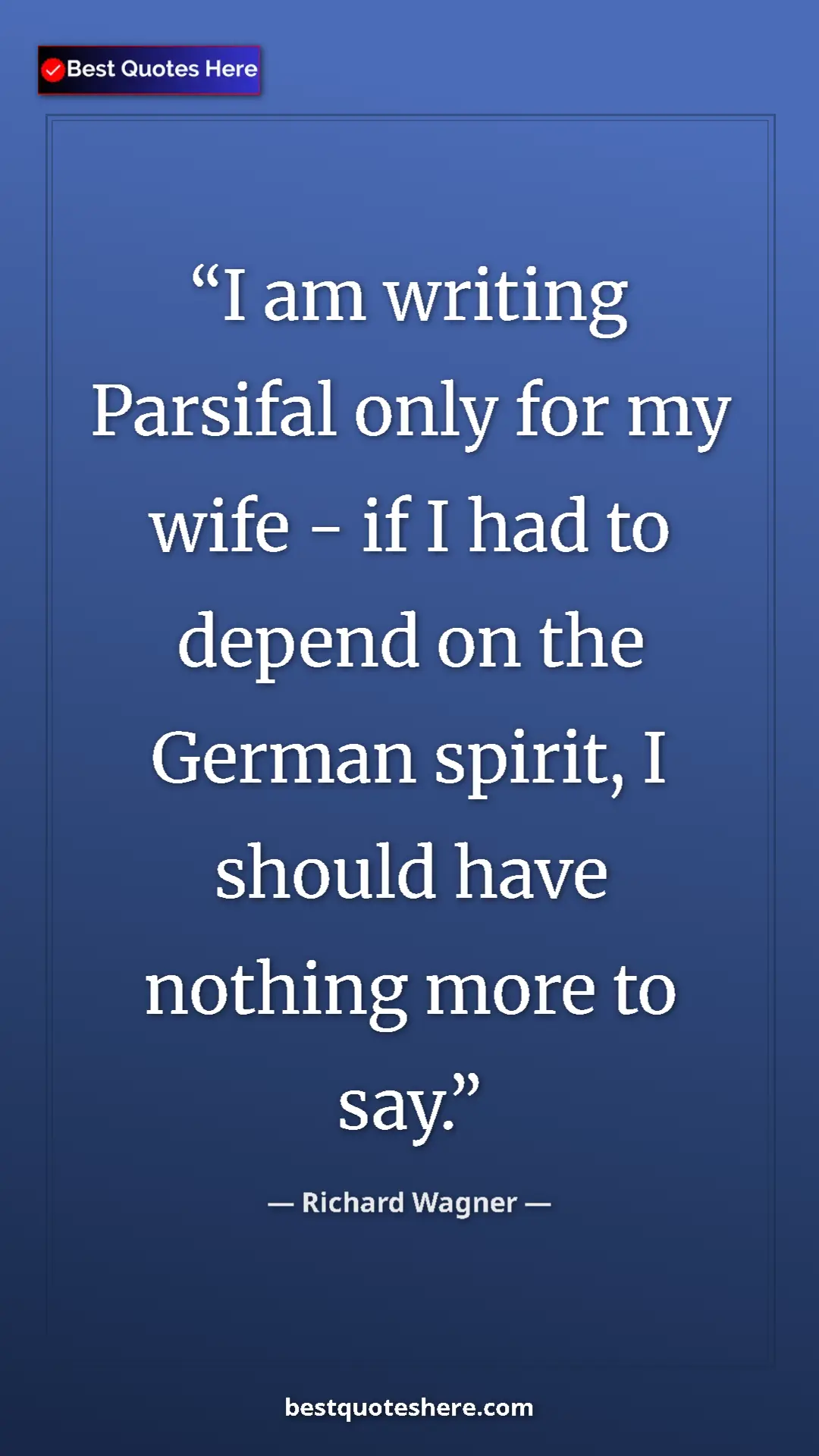 Pinterest quote poster by Richard Wagner: "I am writing Parsifal only for my wife - if I had to depend "
