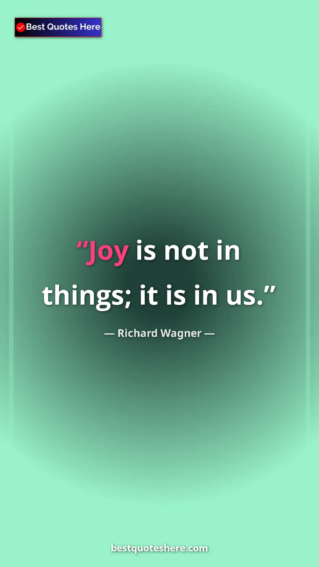 Pinterest quote poster by Richard Wagner: "Joy is not in things; it is in us."