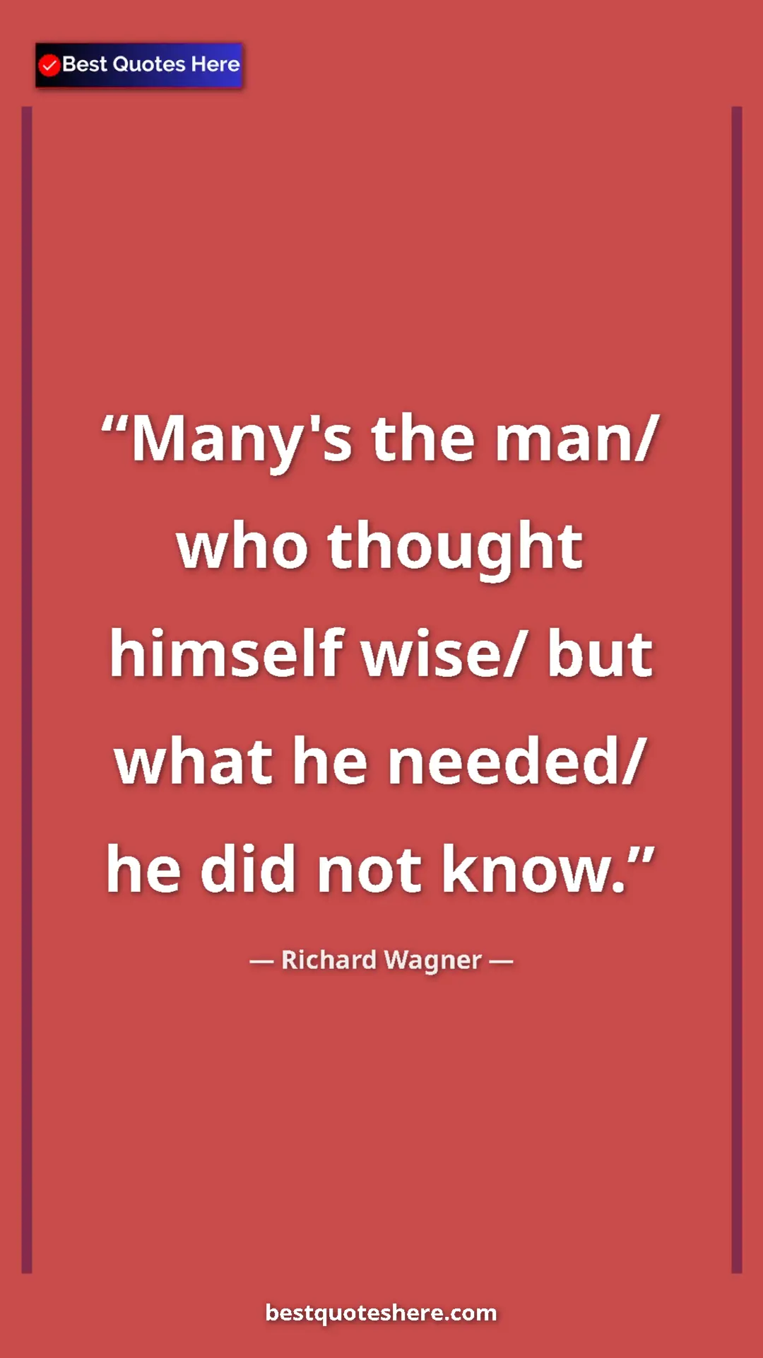 Richard Wagner Quote Card: "Many's the man/ who thought himself wise/ but what he..." Pinterest quote poster by Richard Wagner: "Many's the man/ who thought himself wise/ but what he..."