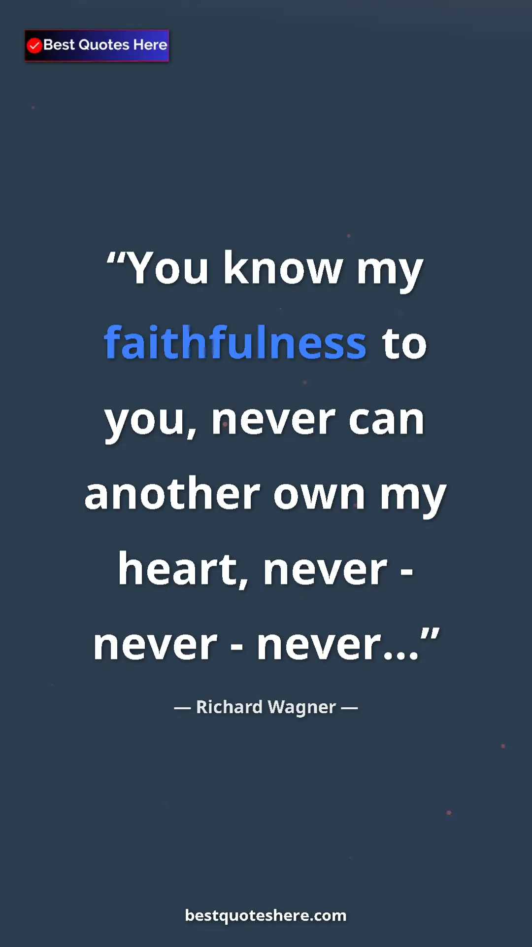 Pinterest quote poster by Richard Wagner: "You know my faithfulness to you, never can another own my..."