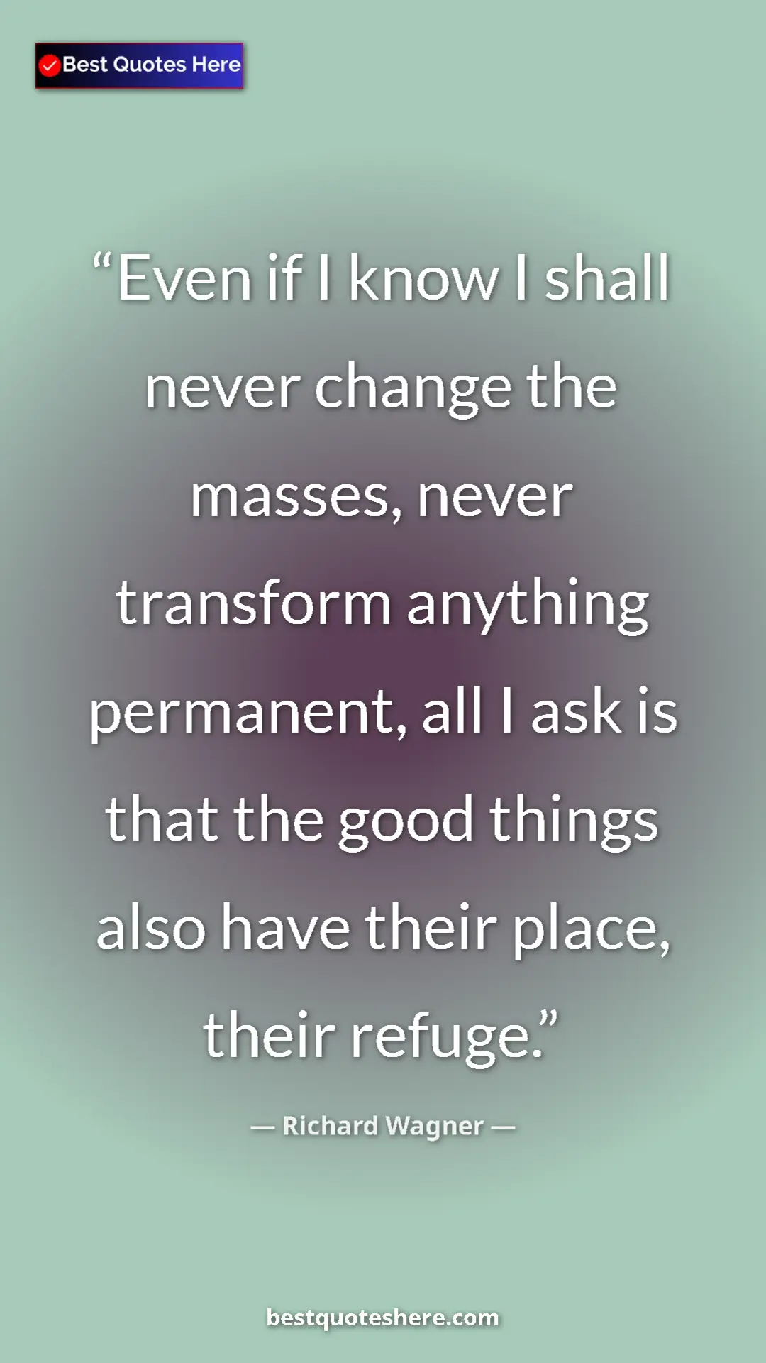 Pinterest quote poster by Richard Wagner: "Even if I know I shall never change the masses, never..."