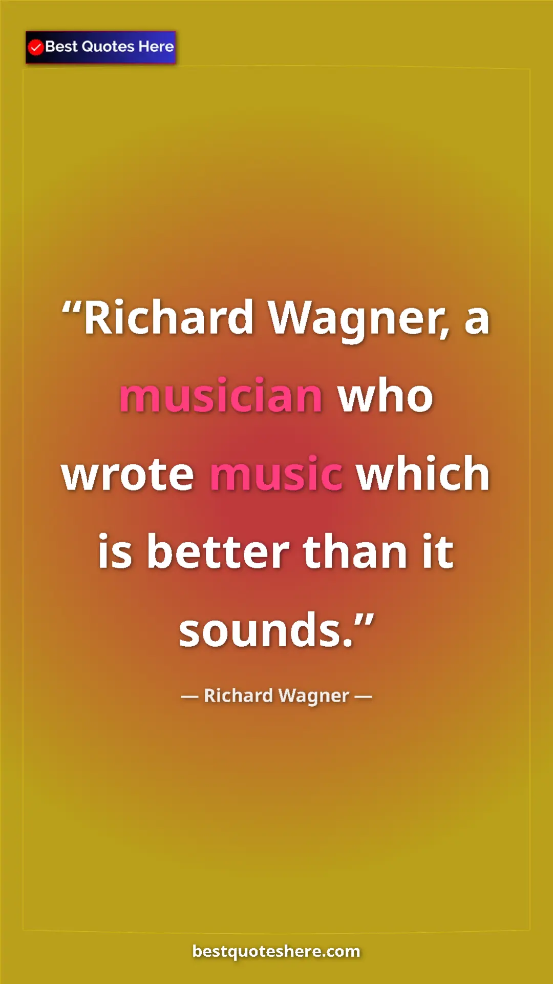 Richard Wagner Quote Card: "Richard Wagner, a musician who wrote music which is better..." Pinterest quote poster by Richard Wagner: "Richard Wagner, a musician who wrote music which is better..."