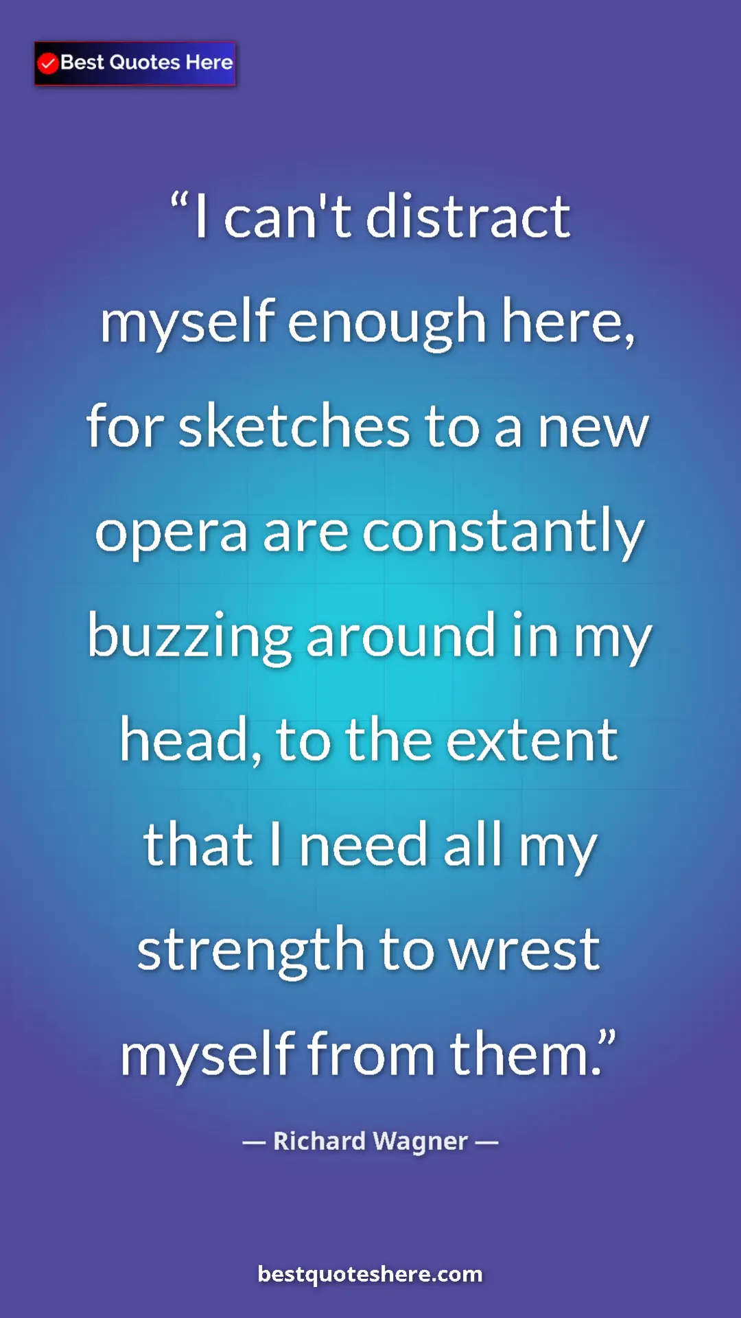 Richard Wagner Quote Card: "I can't distract myself enough here, for sketches to a new..." Pinterest quote poster by Richard Wagner: "I can't distract myself enough here, for sketches to a new..."
