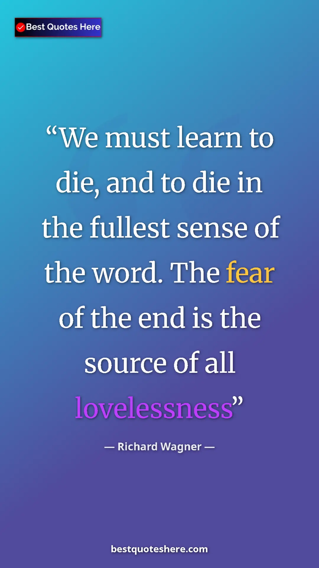 Richard Wagner Quote Card: "We must learn to die, and to die in the fullest sense of..." Pinterest quote poster by Richard Wagner: "We must learn to die, and to die in the fullest sense of..."