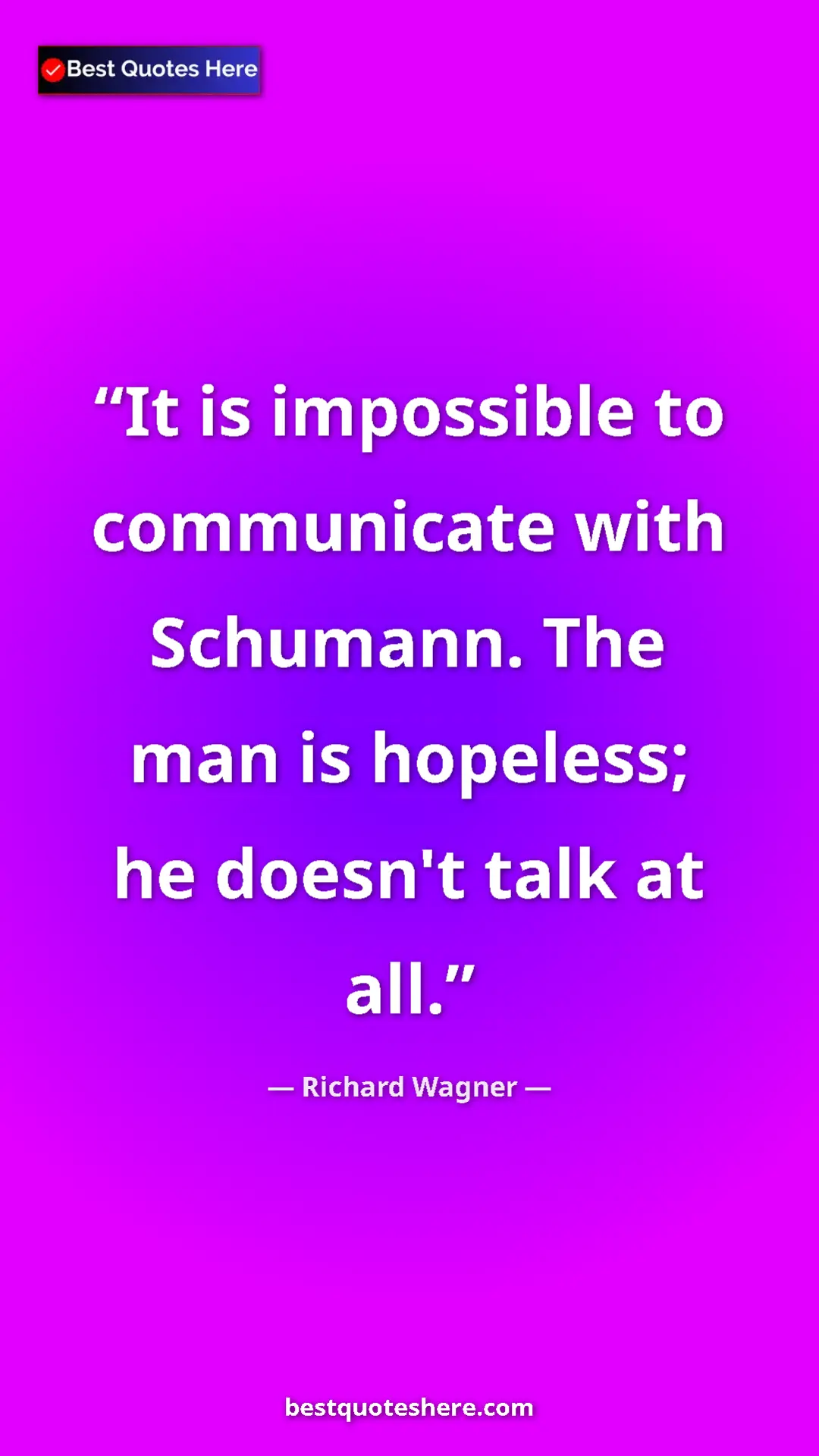 Richard Wagner Quote Card: "It is impossible to communicate with Schumann. The man is..." Pinterest quote poster by Richard Wagner: "It is impossible to communicate with Schumann. The man is..."