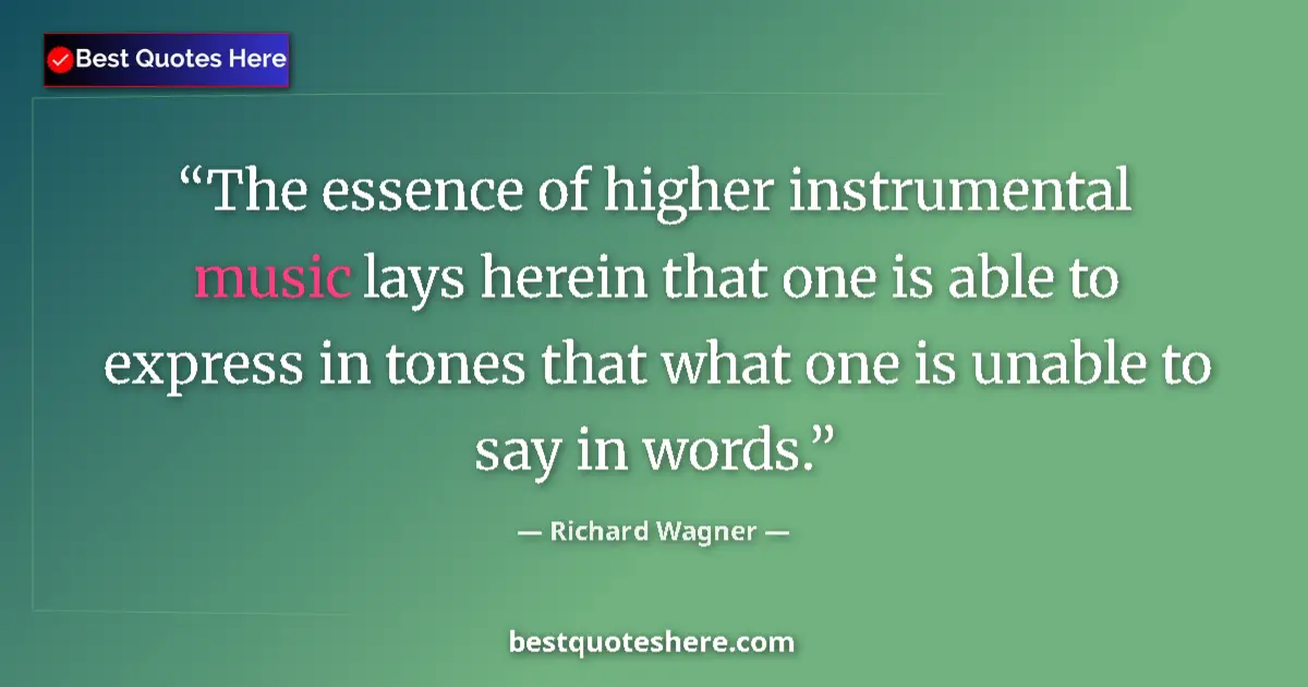 Quote by Richard Wagner: The essence of higher instrumental music lays herein that one is able to express in tones that what ...