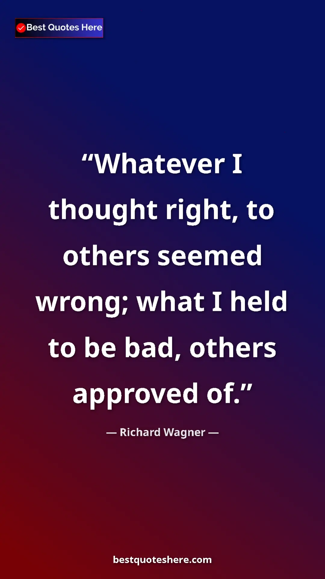 Richard Wagner Quote Card: "Whatever I thought right, to others seemed wrong; what I..." Pinterest quote poster by Richard Wagner: "Whatever I thought right, to others seemed wrong; what I..."