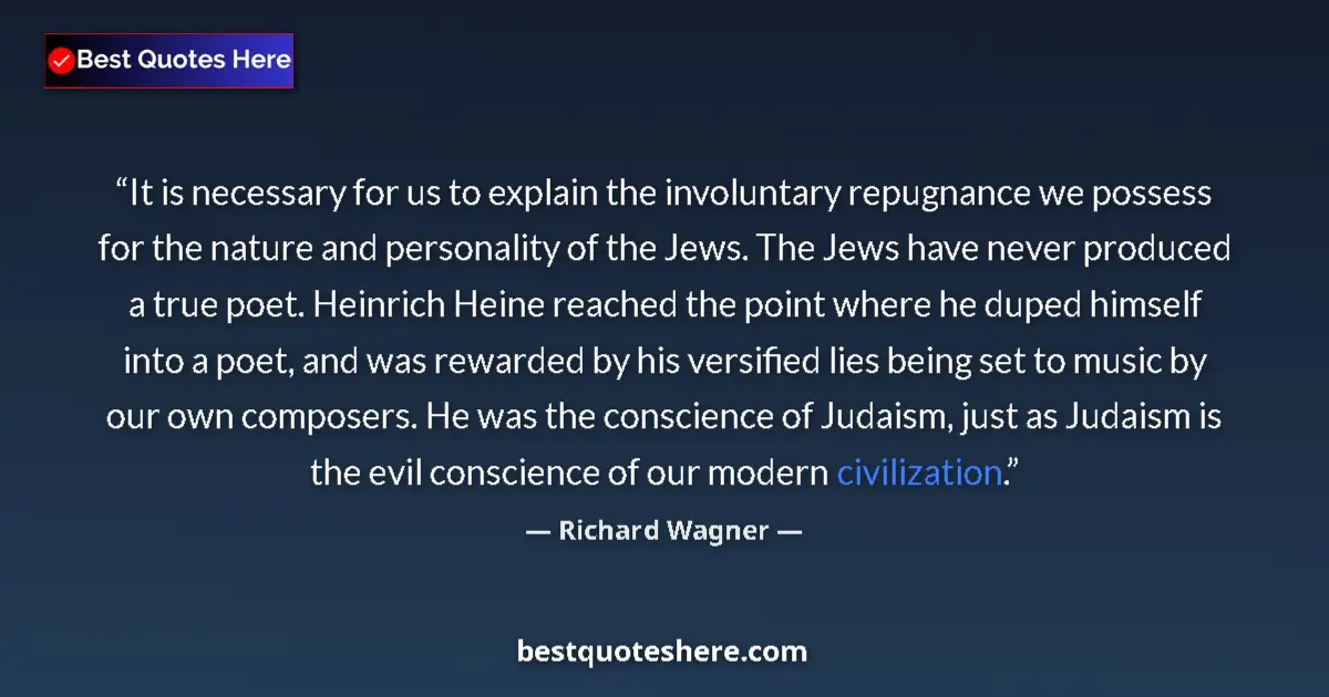 Quote by Richard Wagner: It is necessary for us to explain the involuntary repugnance we possess for the nature and personali...