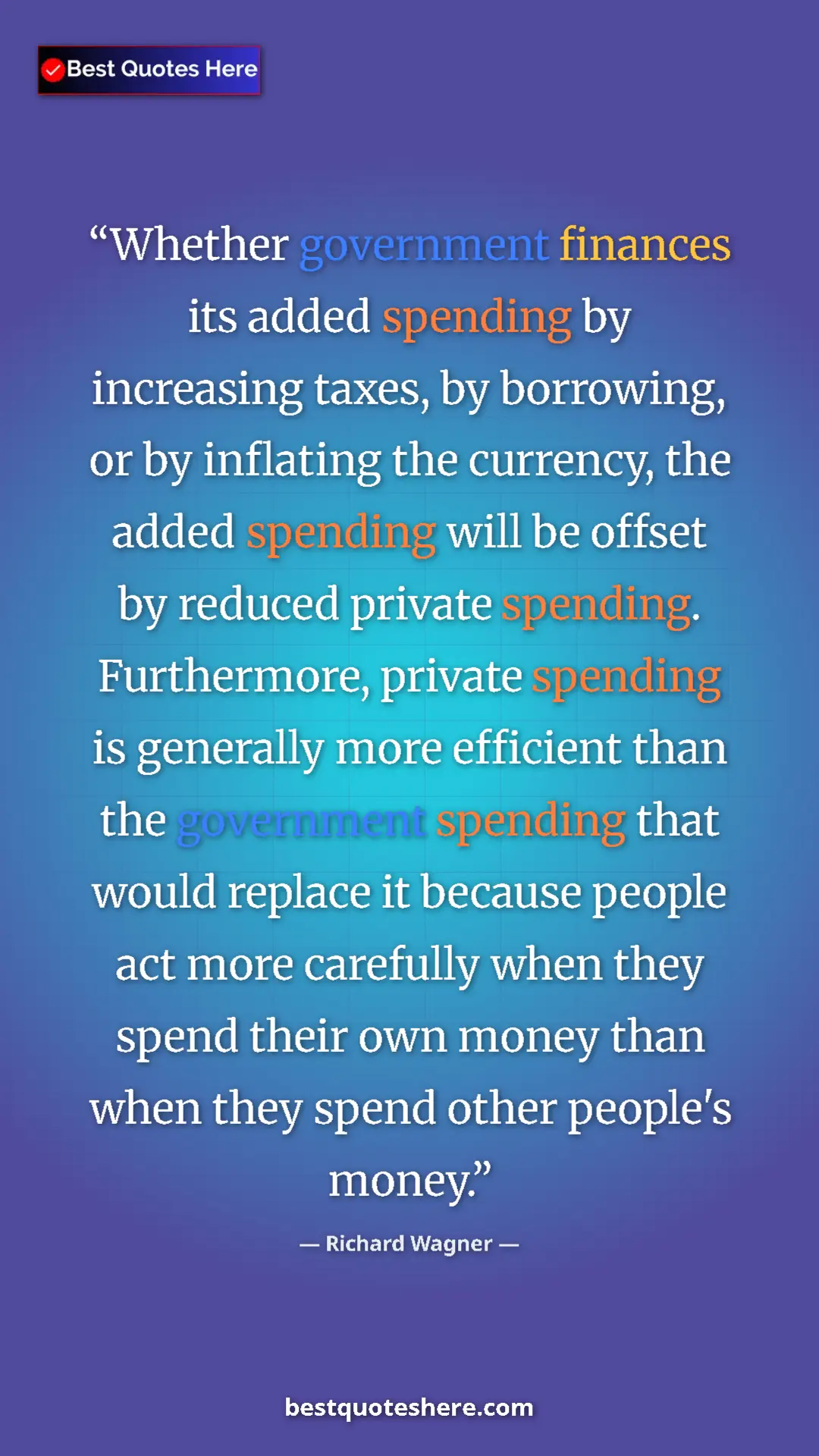Richard Wagner Quote Card: "Whether government finances its added spending by..." Pinterest quote poster by Richard Wagner: "Whether government finances its added spending by..."