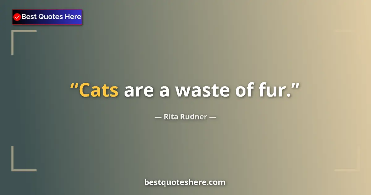 Quote by Rita Rudner: Cats are a waste of fur....