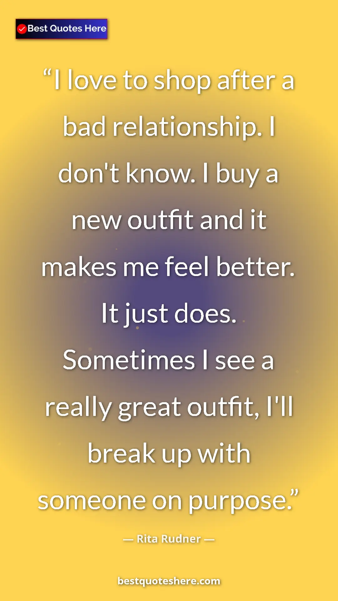 Pinterest quote poster by Rita Rudner: "I love to shop after a bad relationship. I don't know. I..."