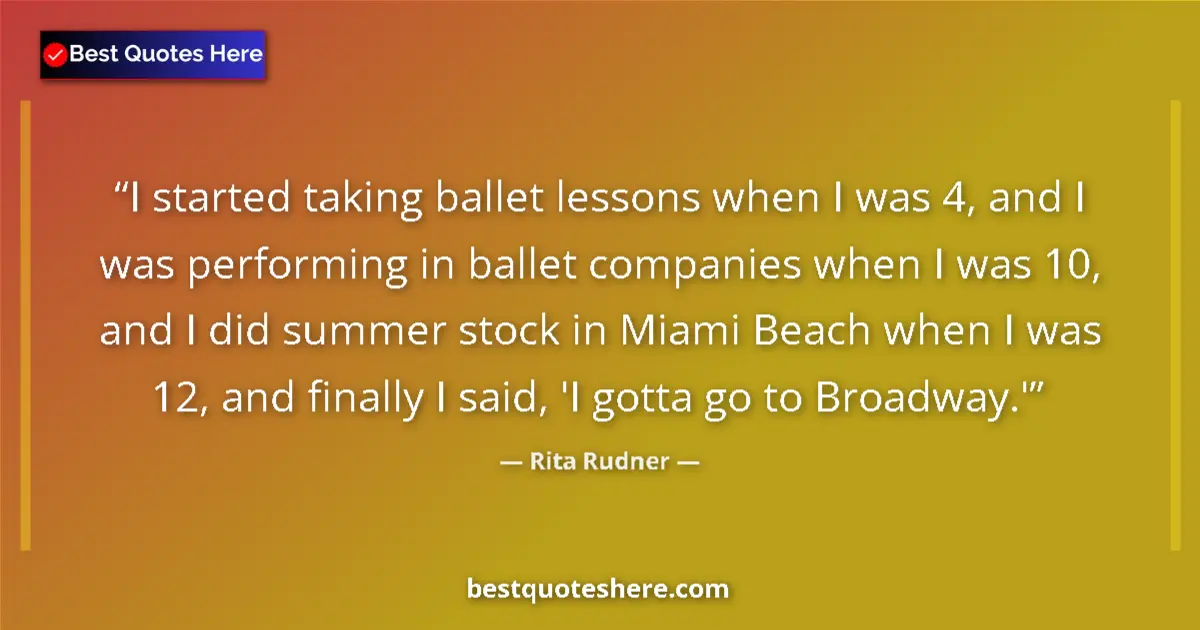 Quote by Rita Rudner: I started taking ballet lessons when I was 4, and I was performing in ballet companies when I was 10...