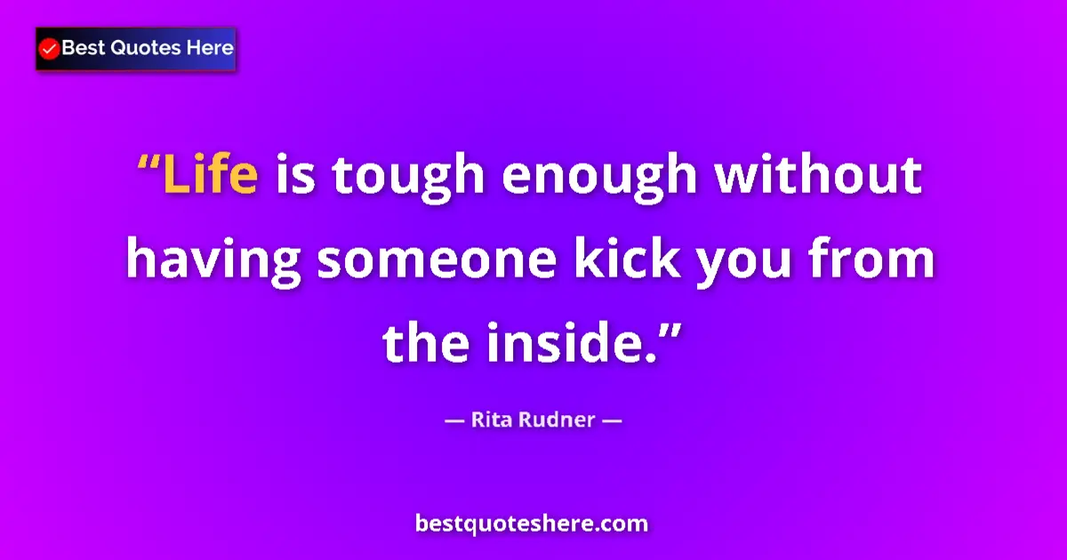 Quote by Rita Rudner: Life is tough enough without having someone kick you from the inside....