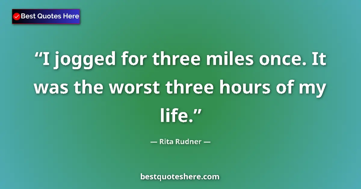 Quote by Rita Rudner: I jogged for three miles once. It was the worst three hours of my life....